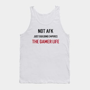 Not AFK, just building empires. The gamer life. Tank Top